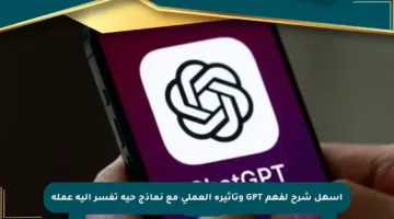 أسهل شرح لفهم GPT وتأثيره العملي مع نماذج حية تفسر آلية عمله
